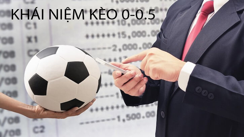 Kèo 0-0.5 Là Gì? Mẹo Đặt Kèo 0-0.5 Từ Cao Thủ 1 Khái niệm kèo 0-0.5